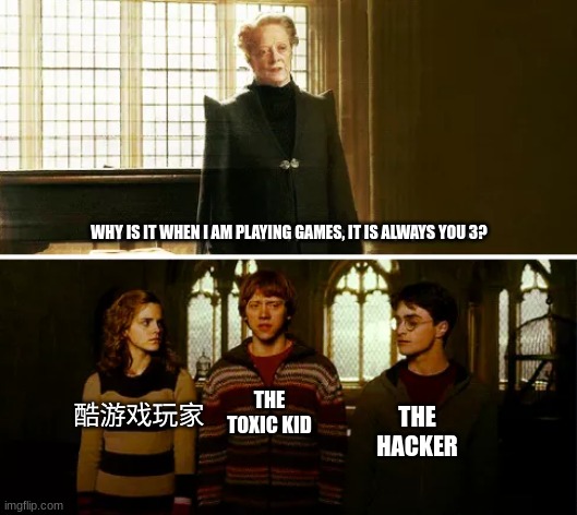 the first one is very scary | WHY IS IT WHEN I AM PLAYING GAMES, IT IS ALWAYS YOU 3? 酷游戏玩家; THE TOXIC KID; THE HACKER | image tagged in always you three,gaming,memes,funny,chinese,uh oh | made w/ Imgflip meme maker