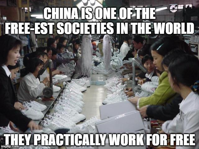 Shoe sweat shop | CHINA IS ONE OF THE FREE-EST SOCIETIES IN THE WORLD THEY PRACTICALLY WORK FOR FREE | image tagged in shoe sweat shop | made w/ Imgflip meme maker