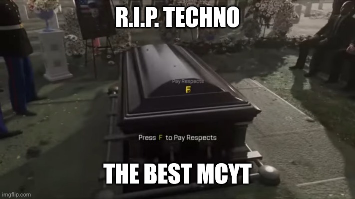 Press F to pay respects | R.I.P. TECHNO THE BEST MCYT | image tagged in press f to pay respects | made w/ Imgflip meme maker
