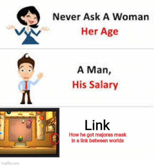How did he... | Link; How he got majoras mask in a link between worlds | image tagged in never ask a woman her age,majora's mask,link,legend of zelda | made w/ Imgflip meme maker