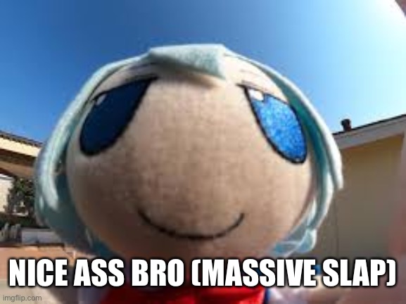 Fumo | NICE ASS BRO (MASSIVE SLAP) | image tagged in fumo | made w/ Imgflip meme maker