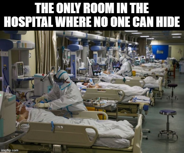 Think About It | THE ONLY ROOM IN THE HOSPITAL WHERE NO ONE CAN HIDE | image tagged in icu | made w/ Imgflip meme maker