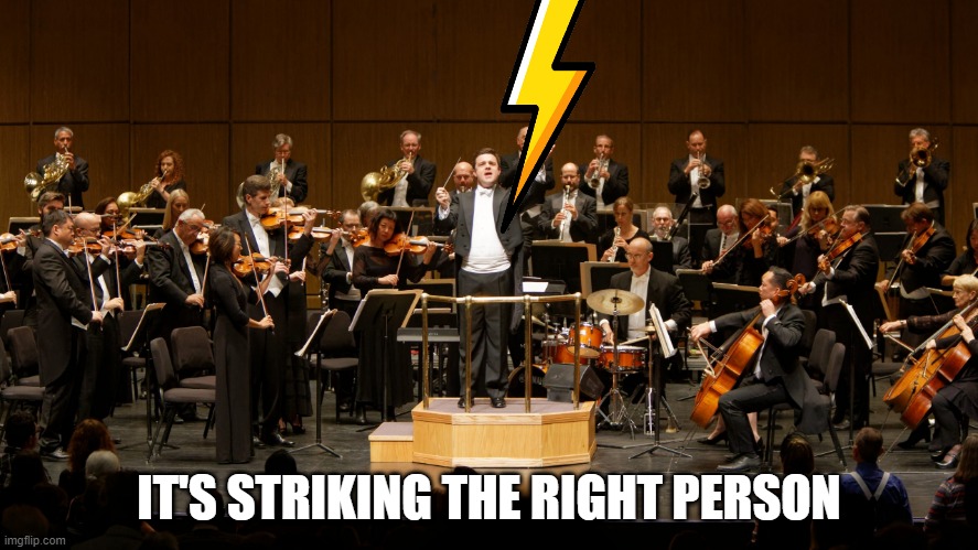 Lightning | IT'S STRIKING THE RIGHT PERSON | image tagged in orchestra | made w/ Imgflip meme maker