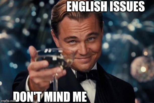 Leonardo Dicaprio Cheers Meme | ENGLISH ISSUES DON'T MIND ME | image tagged in memes,leonardo dicaprio cheers | made w/ Imgflip meme maker