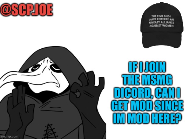 Just wondering | IF I JOIN THE MSMG DICORD, CAN I GET MOD SINCE IM MOD HERE? | image tagged in scp joe announcement temp | made w/ Imgflip meme maker