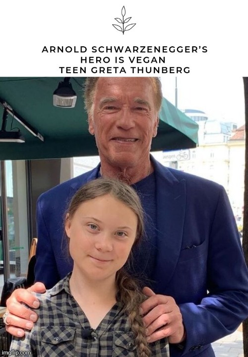Not made by me | image tagged in environmentalism,greta thunberg,arnold schwarzenegger,hero,veganism,wait a second this is wholesome content | made w/ Imgflip meme maker