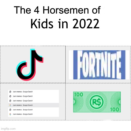 Robux, TikTok, bad Search history, fornite | Kids in 2022 | image tagged in four horsemen,fornite,search history,tiktok,robux | made w/ Imgflip meme maker
