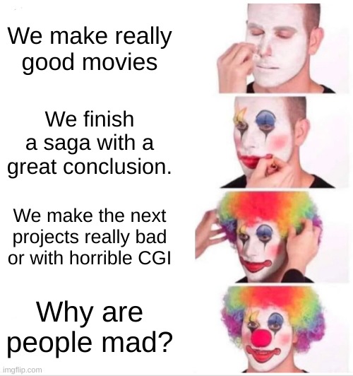 Marvel be like |  We make really good movies; We finish a saga with a great conclusion. We make the next projects really bad or with horrible CGI; Why are people mad? | image tagged in memes,clown applying makeup | made w/ Imgflip meme maker