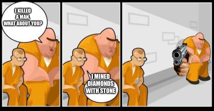 Diamonds |  I KILLED A MAN, WHAT ABOUT YOU? I MINED DIAMONDS WITH STONE | image tagged in i killed a man and you,minecraft | made w/ Imgflip meme maker