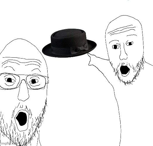 breaking bad fans when they see a pork pie hat | image tagged in breaking bad,memes,wojak,soyjak | made w/ Imgflip meme maker