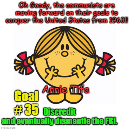 Attention Agents! Don't forget to enter to win a free trip to Mar Lago, FL! | Oh Goody, the communists are moving forward on their goals to conquer the United States from 1963!! Discredit and eventually dismantle the FBI. Goal # 35; Annie Tifa | image tagged in little miss sunshine | made w/ Imgflip meme maker