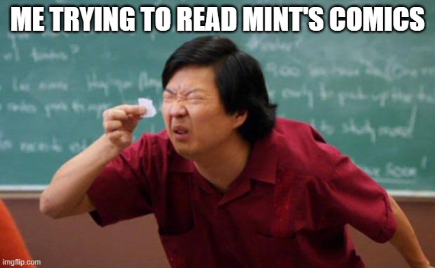 They are so low quality | ME TRYING TO READ MINT'S COMICS | image tagged in small paper | made w/ Imgflip meme maker