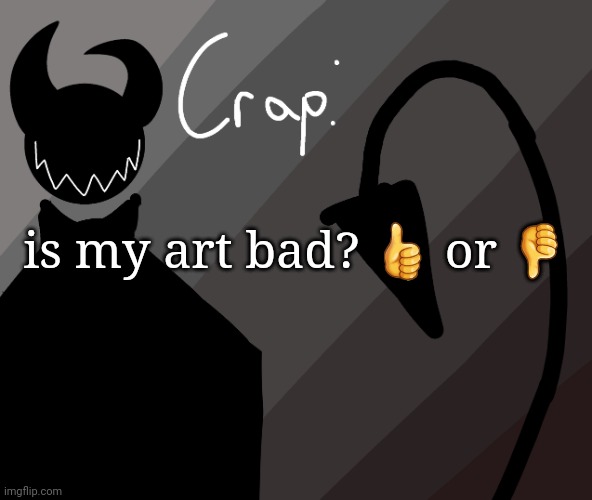 is my art bad? 👍 or 👎 | made w/ Imgflip meme maker