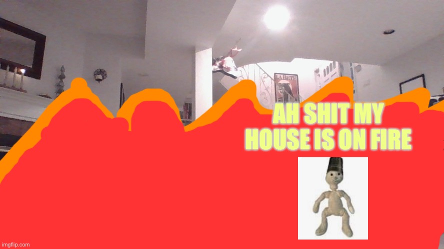 Bucketbear’s house burns | AH SHIT MY HOUSE IS ON FIRE | image tagged in the frontrooms | made w/ Imgflip meme maker