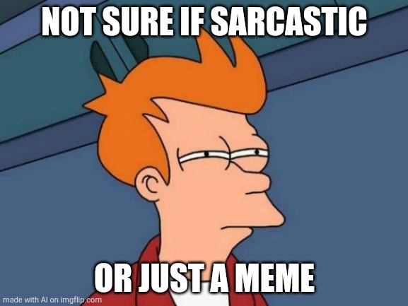 Rt | NOT SURE IF SARCASTIC; OR JUST A MEME | image tagged in memes,futurama fry | made w/ Imgflip meme maker