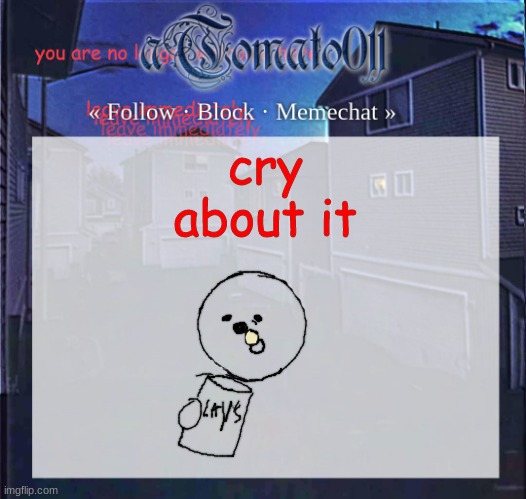 aTomato011 | cry about it | image tagged in atomato011 | made w/ Imgflip meme maker