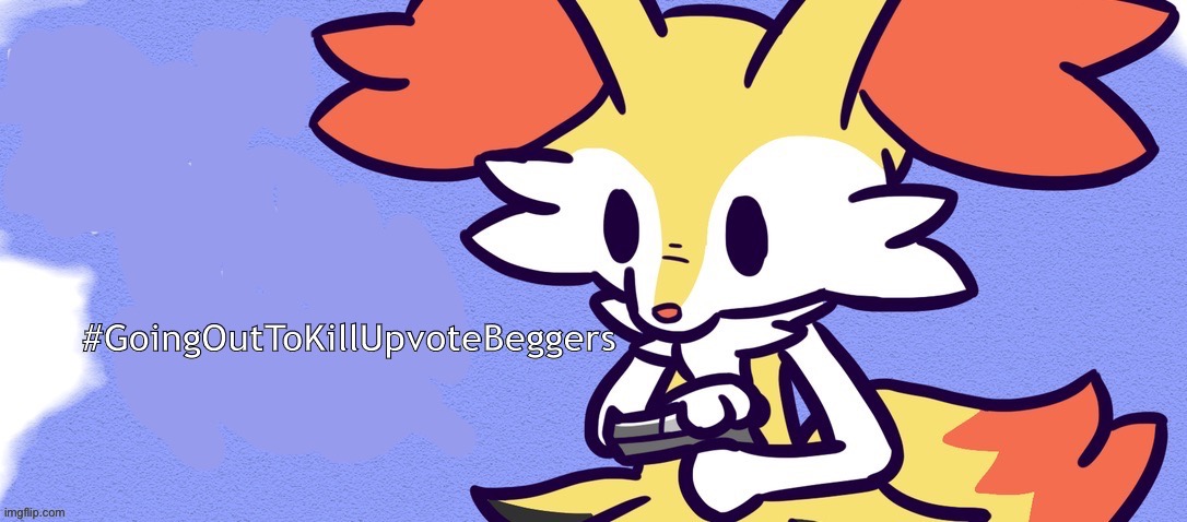 Blank Braixen Gun | #GoingOutToKillUpvoteBeggers | image tagged in blank braixen gun | made w/ Imgflip meme maker