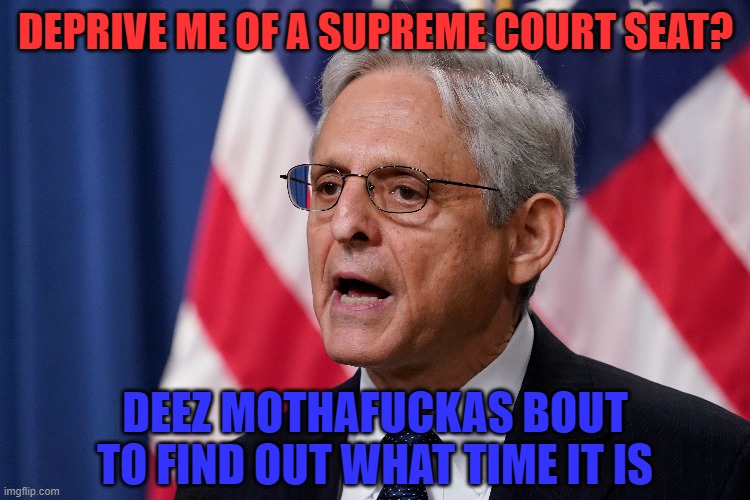 DEPRIVE ME OF A SUPREME COURT SEAT? DEEZ MOTHAFUCKAS BOUT TO FIND OUT WHAT TIME IT IS | made w/ Imgflip meme maker