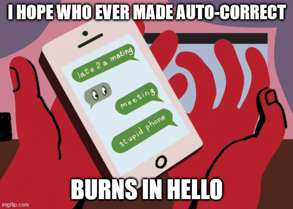 Auto-Correct |  I HOPE WHO EVER MADE AUTO-CORRECT; BURNS IN HELLO | image tagged in auto-correct is a joke,burns,hell,hello | made w/ Imgflip meme maker