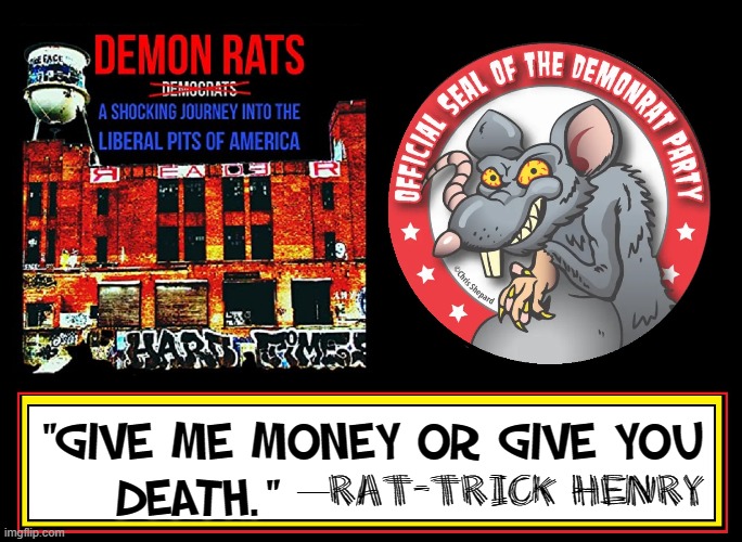 Great Liberals in History! |  "GIVE ME MONEY OR GIVE YOU
 DEATH."; —Rat-Trick Henry | image tagged in vince vance,patrick henry,demon,rats,liberals,memes | made w/ Imgflip meme maker