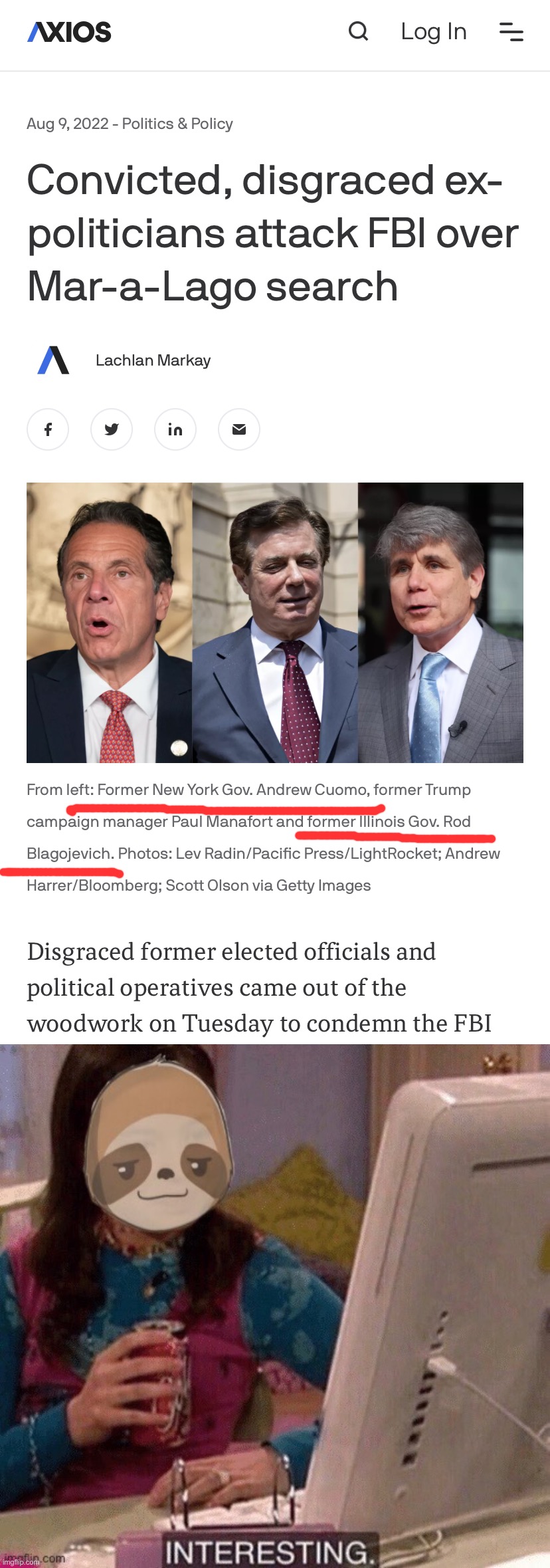 Bipartisan support for Trump! The FBI is goin’ down! | image tagged in andrew cuomo and blago condemn the fbi raid on mar-a-lago,sloth interesting,fbi,why is the fbi here,andrew cuomo,rod blagojevich | made w/ Imgflip meme maker