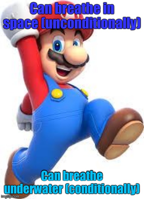 mario | Can breathe in space (unconditionally) Can breathe underwater (conditionally) | image tagged in mario | made w/ Imgflip meme maker