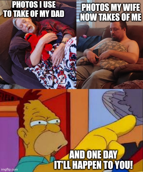 Face reveal I guess? XD | PHOTOS MY WIFE NOW TAKES OF ME; PHOTOS I USE TO TAKE OF MY DAD; AND ONE DAY IT'LL HAPPEN TO YOU! | image tagged in simpsons | made w/ Imgflip meme maker