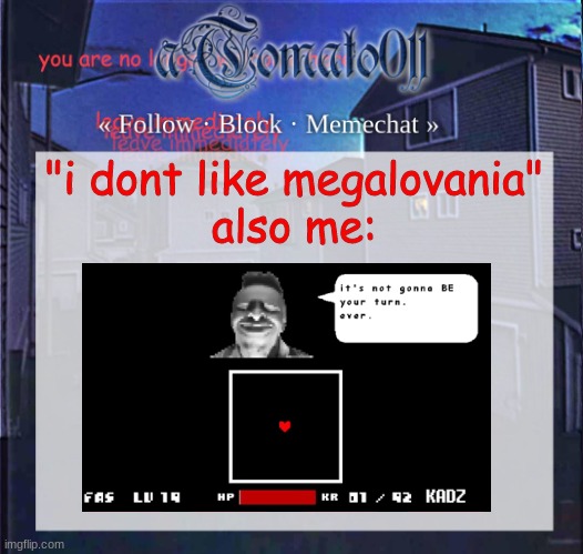 aTomato011 | "i dont like megalovania"
also me: | image tagged in atomato011 | made w/ Imgflip meme maker