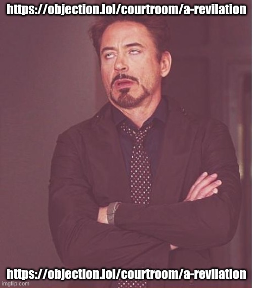 of which i cannot comprehend | https://objection.lol/courtroom/a-revilation; https://objection.lol/courtroom/a-revilation | image tagged in memes,face you make robert downey jr | made w/ Imgflip meme maker
