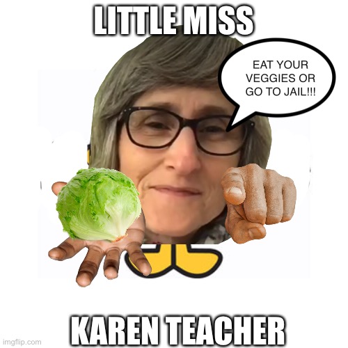 Sad truth | LITTLE MISS; EAT YOUR VEGGIES OR GO TO JAIL!!! KAREN TEACHER | image tagged in little miss,little miss sunshine,karen the manager will see you now,karen,that vegan teacher,vegan | made w/ Imgflip meme maker