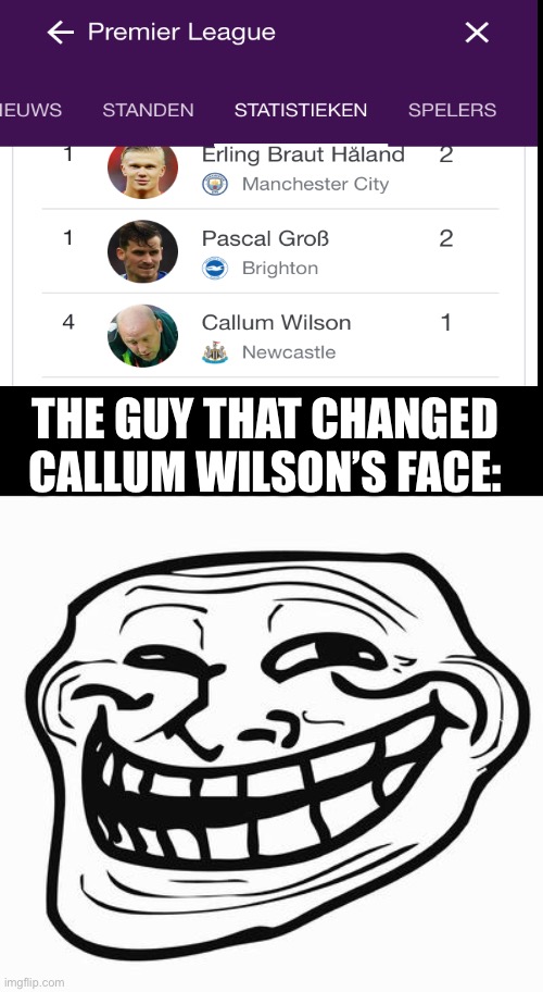 Trollface |  THE GUY THAT CHANGED CALLUM WILSON’S FACE: | image tagged in trollface,premier league | made w/ Imgflip meme maker