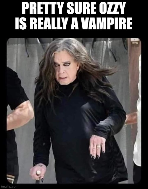 THE GRANDFATHER OF METAL | PRETTY SURE OZZY IS REALLY A VAMPIRE | image tagged in heavy metal,metal,ozzy osbourne | made w/ Imgflip meme maker