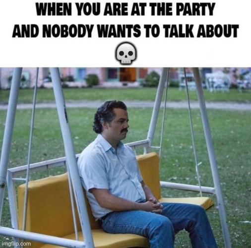 When you are at the party | 💀 | image tagged in when you are at the party | made w/ Imgflip meme maker