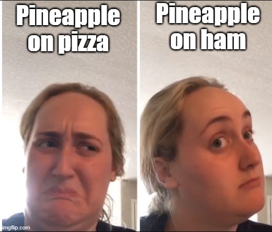 Kombucha Girl |  Pineapple on ham; Pineapple on pizza | image tagged in kombucha girl,memes | made w/ Imgflip meme maker