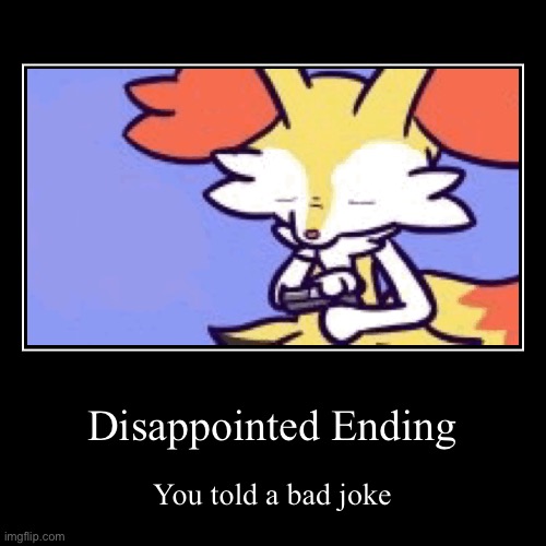 Disappointed Ending | image tagged in funny,demotivationals,braixen,pokemon,bad joke | made w/ Imgflip demotivational maker