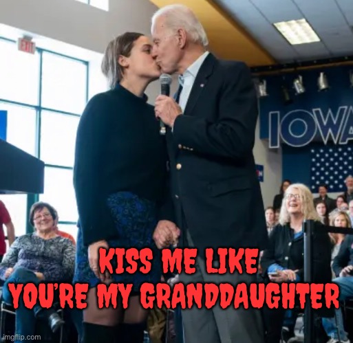 BID-ENCEST | KISS ME LIKE YOU’RE MY GRANDDAUGHTER | image tagged in pedo pete,incest,joe biden,pedophile | made w/ Imgflip meme maker