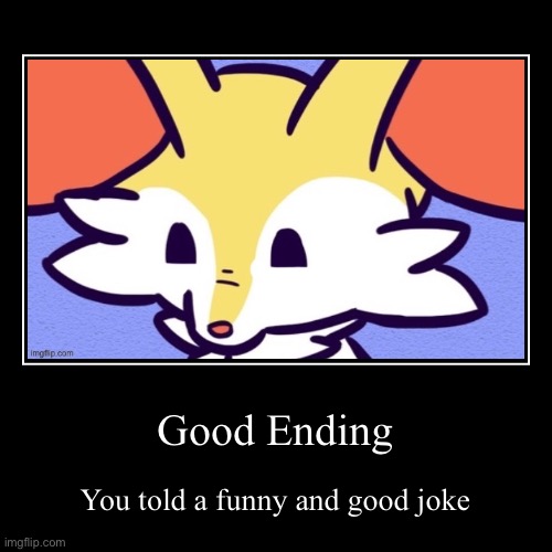 Good Ending | image tagged in funny,demotivationals,braixen,funny joke,good ending | made w/ Imgflip demotivational maker