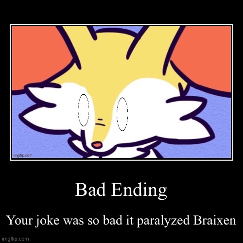 Bad Ending | image tagged in funny,demotivationals,braixen,bad ending,bad joke,ouch | made w/ Imgflip demotivational maker