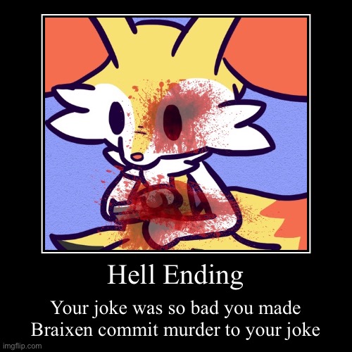 Hell Ending | image tagged in funny,demotivationals,braixen,you messed up,bad joke,oof | made w/ Imgflip demotivational maker