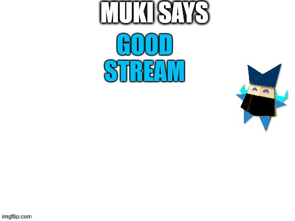 I'm not AAA_kingollymemes alt | GOOD STREAM | image tagged in muki says | made w/ Imgflip meme maker