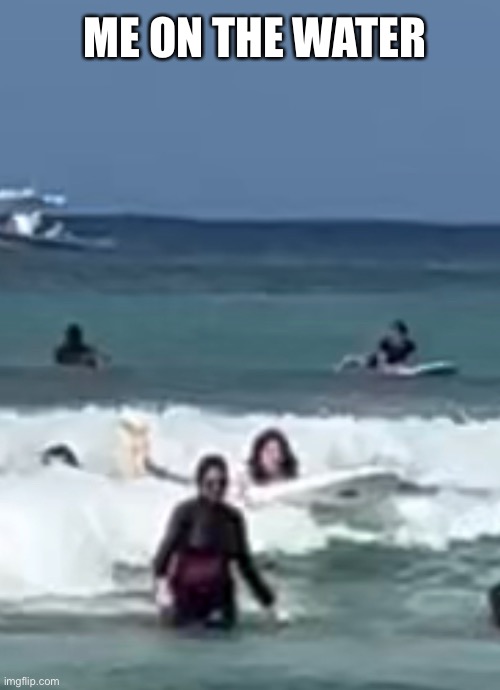 Ik it’s blurry, I’m the one on the board | ME ON THE WATER | made w/ Imgflip meme maker