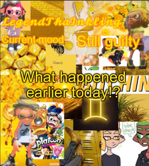 If everyone is so on edge | Still guilty; What happened earlier today!? | image tagged in legendthainkling's announcement temp | made w/ Imgflip meme maker