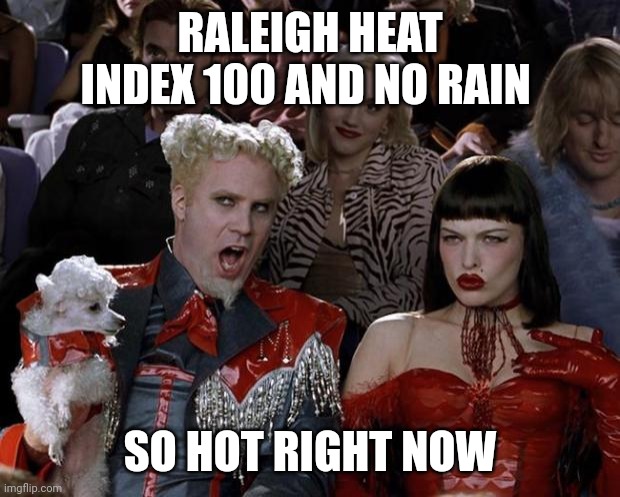 Mugatu So Hot Right Now Meme | RALEIGH HEAT INDEX 100 AND NO RAIN; SO HOT RIGHT NOW | image tagged in memes,mugatu so hot right now | made w/ Imgflip meme maker