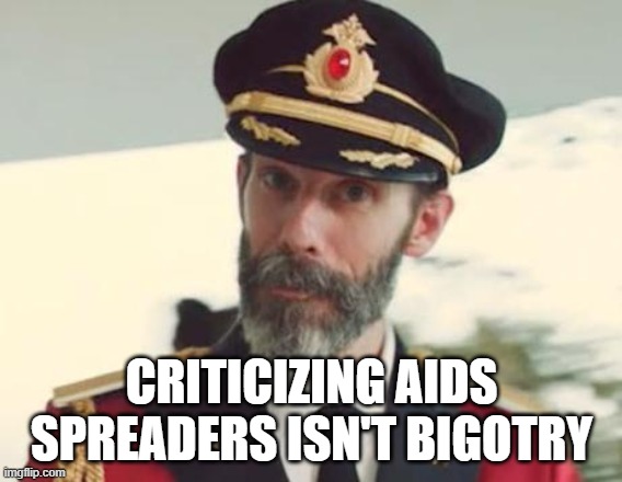 Captain Obvious |  CRITICIZING AIDS SPREADERS ISN'T BIGOTRY | image tagged in captain obvious,aids,criticism,bigotry,bigot,bigots | made w/ Imgflip meme maker