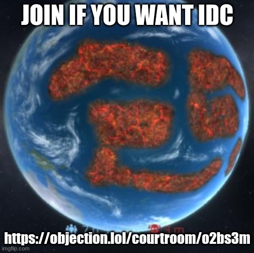 manet earth | JOIN IF YOU WANT IDC; https://objection.lol/courtroom/o2bs3m | image tagged in manet earth | made w/ Imgflip meme maker