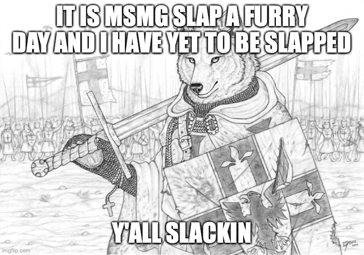 Fursader. | IT IS MSMG SLAP A FURRY DAY AND I HAVE YET TO BE SLAPPED; Y'ALL SLACKIN | image tagged in fursader | made w/ Imgflip meme maker