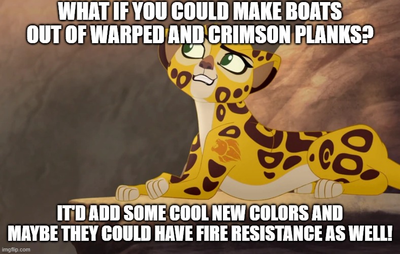 Warped or crimson boats would be cool | WHAT IF YOU COULD MAKE BOATS OUT OF WARPED AND CRIMSON PLANKS? IT'D ADD SOME COOL NEW COLORS AND MAYBE THEY COULD HAVE FIRE RESISTANCE AS WELL! | image tagged in fuli what if,minecraft,boats,nether | made w/ Imgflip meme maker