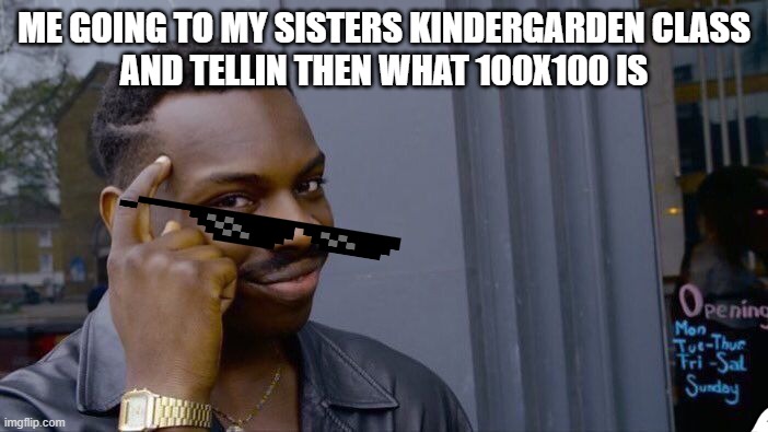 Roll Safe Think About It Meme | ME GOING TO MY SISTERS KINDERGARDEN CLASS
AND TELLIN THEN WHAT 100X100 IS | image tagged in memes,roll safe think about it | made w/ Imgflip meme maker