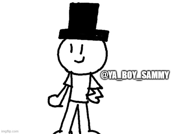 Here's Sammy! :D | @YA_BOY_SAMMY | image tagged in blank white template | made w/ Imgflip meme maker