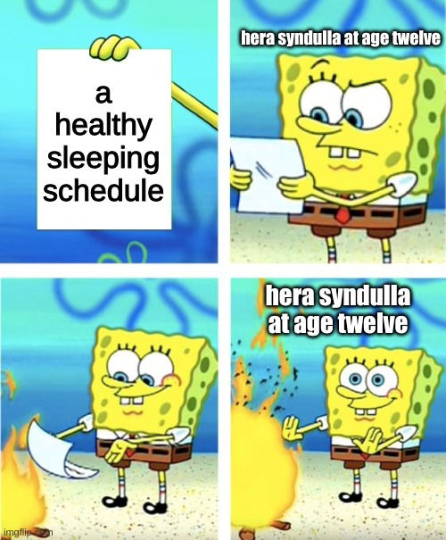 Spongebob Burning Paper | hera syndulla at age twelve; a healthy sleeping schedule; hera syndulla at age twelve | image tagged in spongebob burning paper | made w/ Imgflip meme maker